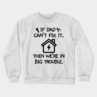 If dad can't fix it, then we're in big trouble. Crewneck Sweatshirt